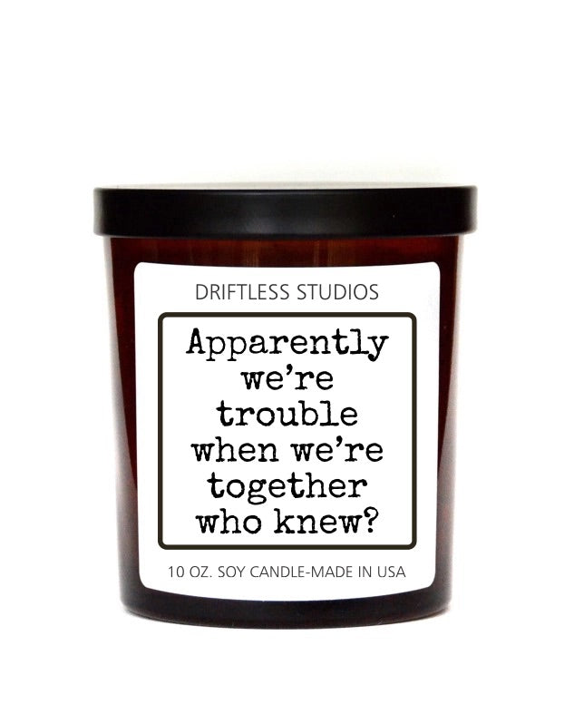 Apparently We're Trouble Together 10oz Soy Candle